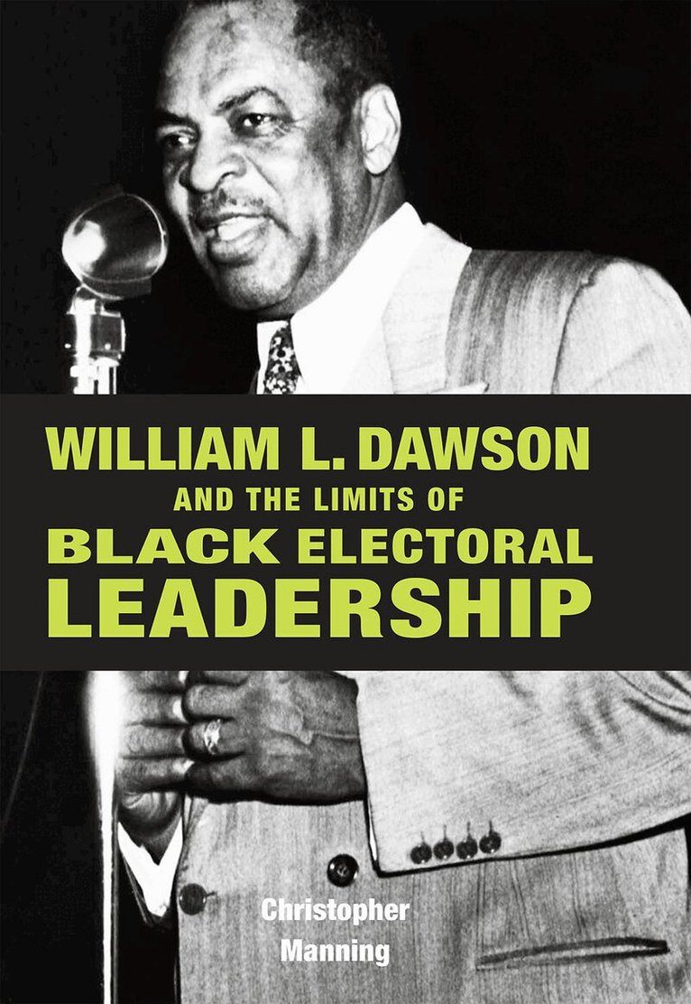 Christopher Manning - William L. Dawson and the Limits of Black Electoral Leadership, Inbunden