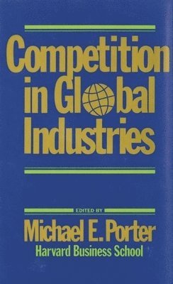 M. E. Porter - Competition in Global Industries, Inbunden