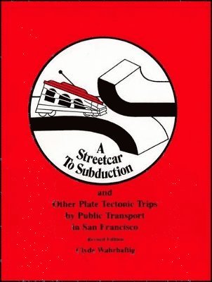 Clyde Wahrhaftig - Streetcar to Subduction and Other Plate Tectonic Trips by Public Transport in San Francisco, Häftad