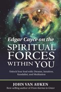 Edgar Cayce on the Spiritual Forces Within You