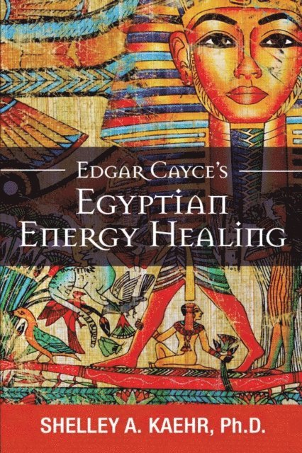 Shelley A. Kaehr - Edgar Cayce's Egyptian Energy Healing, E-bok