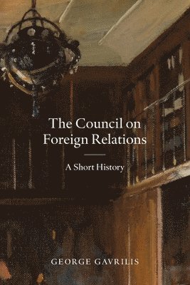 George Gavrilis - The Council on Foreign Relations: A Short History, Häftad. Tillgänglighet: Lägg i varukorg