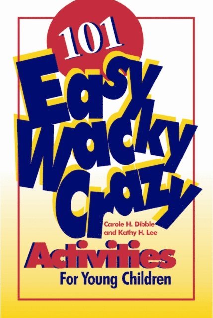 Kathy Lee, Carole H. Dibble - 101 Easy, Wacky, Crazy Activities for Young Children, E-bok. Tillgänglighet: Lägg i varukorg
