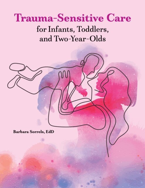 Barbara Sorrels - Trauma-Sensitive Care for Infants, Toddlers, and Two-Year-Olds, E-bok