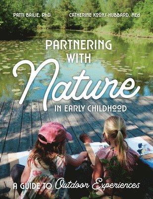 Patti Ensel Bailie, Catherine Koons-Hubbard - Partnering with Nature in Early Childhood: A Guide to Outdoor Experiences, Häftad