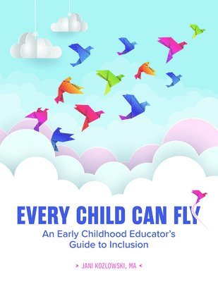 Jani Kozlowski - Every Child Can Fly: An Early Childhood Educator's Guide to Inclusion, Häftad