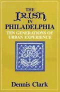 The Irish In Philadelphia - Ten Generations of Urban Experience