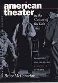 American Theater in the Culture of the Cold War