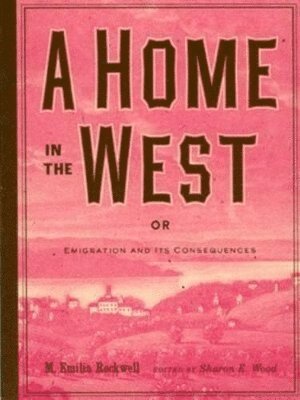 M. Emilia Rockwell, Sharon E. Wood - Home in the West, or, Emigration and Its Consequences, Häftad. Tillgänglighet: Tillfälligt slut
