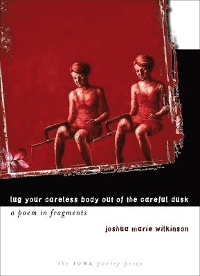 Joshua Marie Wilkinson - Lug Your Careless Body Out of the Careful Dusk, Häftad. Tillgänglighet: Tillfälligt slut