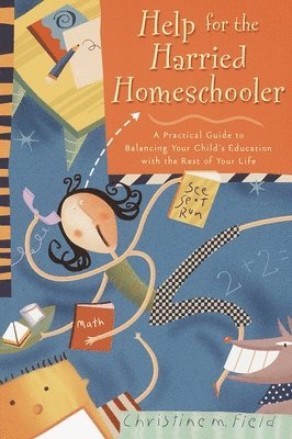 Christine Field - Help for the Harried Homeschooler: A Practical Guide to Balancing Your Child's Education with the Rest of Your Life, Häftad