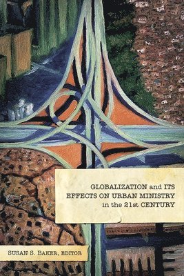 Susan S Baker - Globalization and Its Effects on Urban Ministry in the 21st Century:, Häftad. Tillgänglighet: Lägg i varukorg