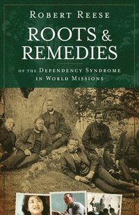 Roots & Remedies of the Dependency Syndrome in World Missions