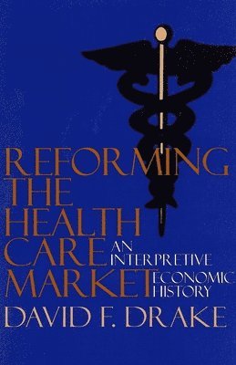 David F. Drake - Reforming the Health Care Market, Häftad