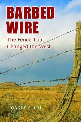 Joanne S. Liu - Barbed Wire: The Fence That Changed the West, Häftad