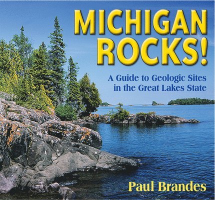 Paul Brandes - Michigan Rocks!: A Guide to Geologic Sites in the Great Lakes State, Häftad