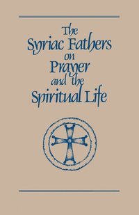 The Syriac Fathers on Prayer and the Spiritual Life