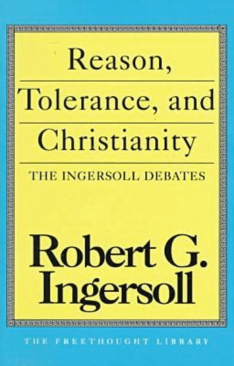 Robert G. Ingersoll - Reason, Tolerance and Christianity, Häftad