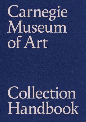 Eric Crosby, Akemi May - Carnegie Museum of Art Collection Handbook, Inbunden
