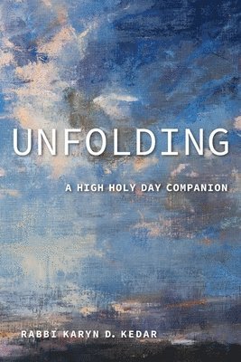 Rabbi Karyn D. Kedar - Unfolding: A High Holy Day Companion, Häftad