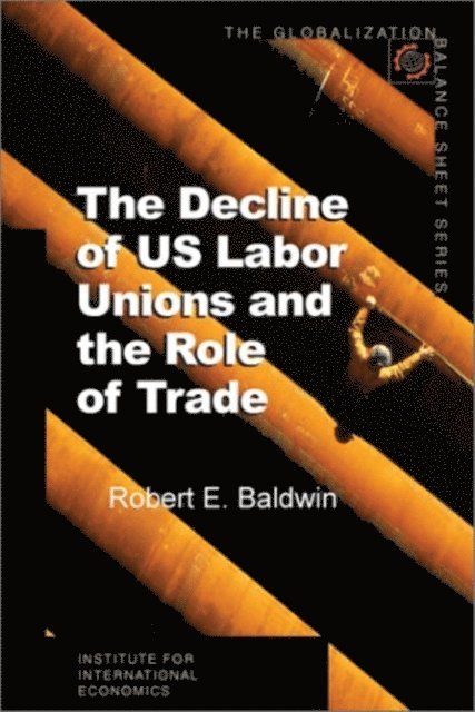 Robert E. Baldwin - Decline of US Labor Unions and the Role of Trade, E-bok