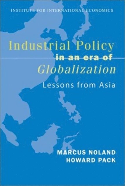 Howard Pack, Marcus Noland - Industrial Policy in an Era of Globalization, E-bok