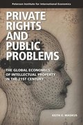 Private Rights and Public Problems - The Global Economics of Intellectual Property in the 21st Century