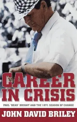 Career In Crisis: Paul ""Bear"" Bryant And The 1971 Season Of Change (H719/Mrc)