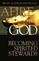 Betsy Schwarzentraub - Afire with God: Becoming Spirited Stewards, Häftad