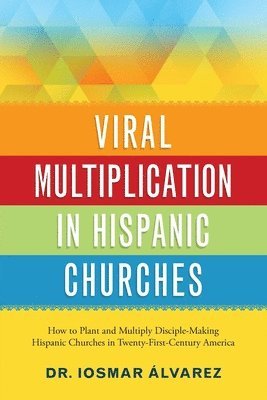 Iosmar Alvarez - Viral Multiplication in Hispanic Churches: How to Plant and Multiply Disciple-Making Hispanic Churches in Twenty-First-Century America, Häftad