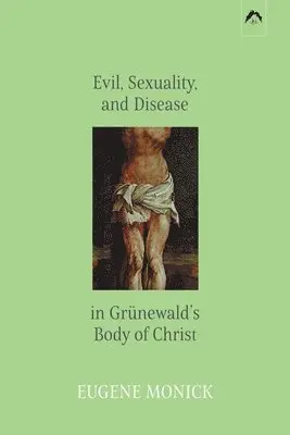 Eugene Monick - Evil, Sexuality, and Disease in Grünewald's Body of Christ, Häftad. Tillgänglighet: Lägg i varukorg