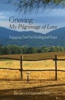 Gary L. Crawford - Grieving: My Pilgrimage of Love: Engaging Grief for Healing and Hope, Häftad