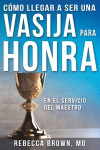 Cómo Llegar a Ser Una Vasija Para Honra