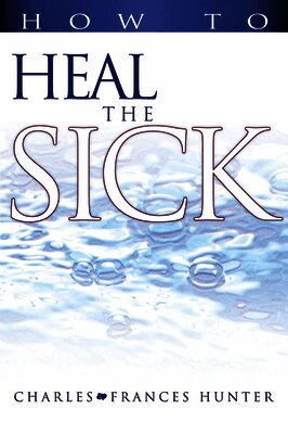 Charles Hunter, Frances Hunter - How to Heal the Sick, Häftad. Tillgänglighet: Lägg i varukorg