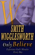 Smith Wigglesworth Only Believe