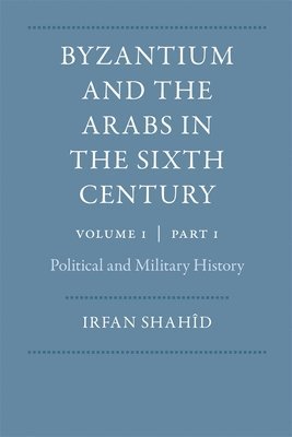 Irfan Shahîd - Byzantium and the Arabs in the Sixth Century, Häftad