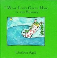Charlotte Agell - I Wear Long Green Hair in Summer, Inbunden