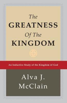 Alva J. McClain - The Greatness of the Kingdom: An Inductive Study of the Kingdom of God, Inbunden