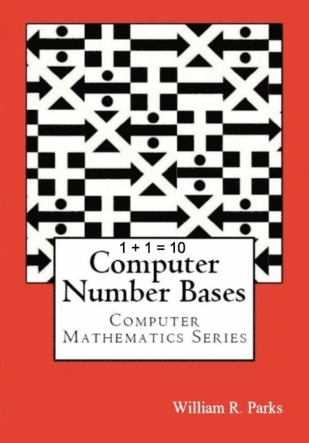 William R. Parks - 1 + 1 = 10 Computer Number Bases, E-bok