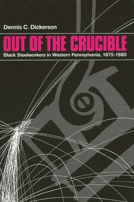 Dennis C. Dickerson - Out of the Crucible, Inbunden
