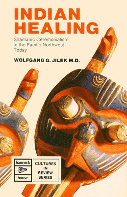 Wolfgang Jilek - Indigenous Healing: Shamanic Ceremonialism in the Pacific Northwest Today, Häftad