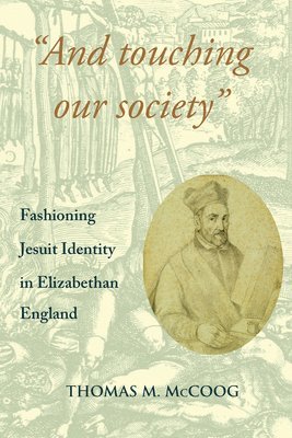 Thomas M. McCoog - And Touching Our Society: Fashioning Jesuit Identity in Elizabethan England, Inbunden. Tillgänglighet: Lägg i varukorg