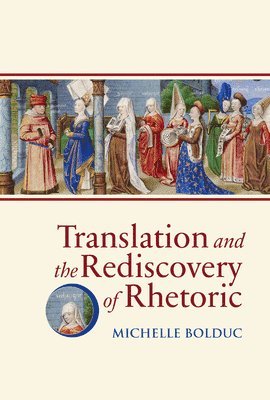 Michelle Bolduc - Translation and the Rediscovery of Rhetoric, Inbunden. Tillgänglighet: Tillfälligt slut