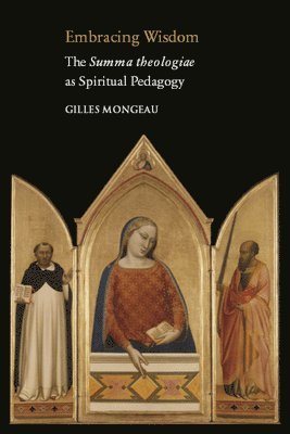 Gilles Mongeau - Embracing Wisdom: The Summa Theologiae as Spiritual Pedagogy, Häftad
