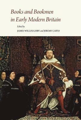 James Willoughby, Jeremy Catto - Books and Bookmen in Early Modern Britain: Essays Presented to James P. Carley, Inbunden