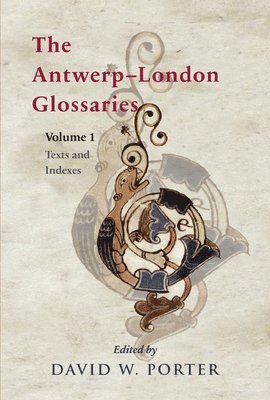 David W. Porter - The Antwerp-London Glossaries: The Latin and Latin-Old English Vocabularies from Antwerp, Museum Plantin-Moretus 16.2 - London, British Library Add. 3, Inbunden