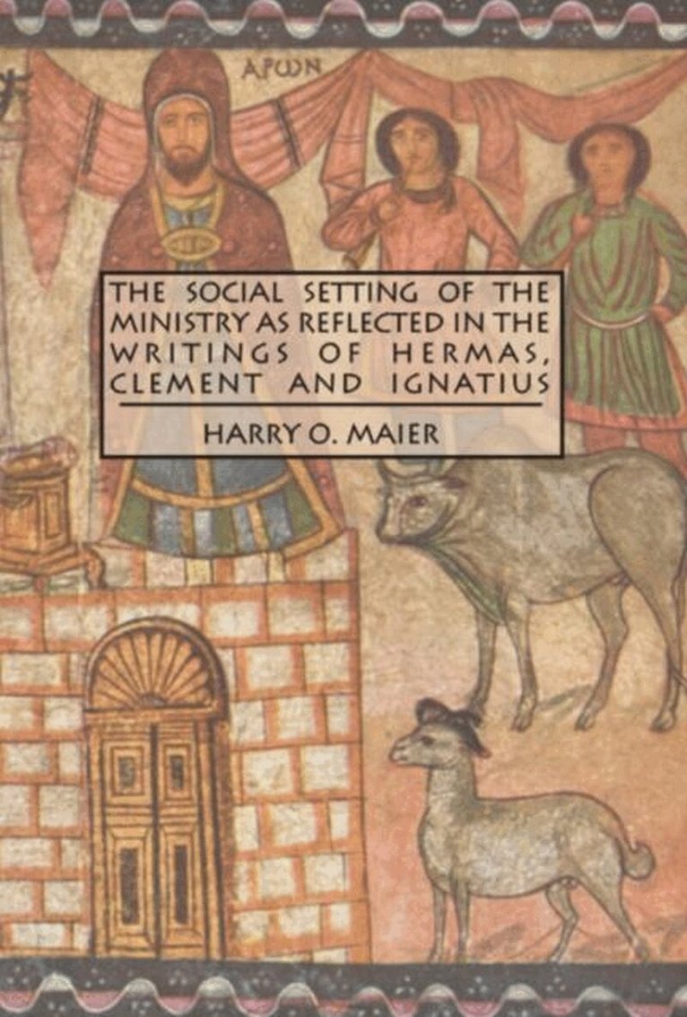 Harry O. Maier - Social Setting of the Ministry As Reflected in the Writings of Hermas, Clement and Ignatius, Häftad