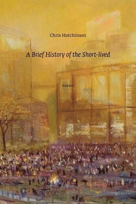 Chris Hutchinson - A Brief History of the Short-Lived, Häftad