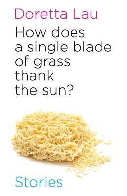 Doretta Lau - How Does a Single Blade of Grass Thank the Sun?, Häftad
