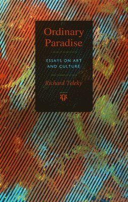 Richard Teleky - Ordinary Paradise: Essays on Art and Culture, Häftad